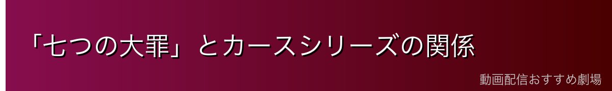「七つの大罪」とカースシリーズの関係
