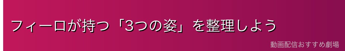 フィーロが持つ「3つの姿」を整理しよう