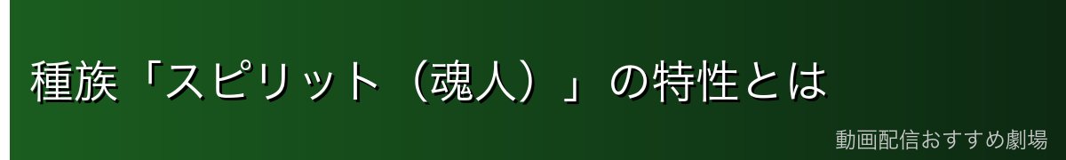 種族「スピリット(魂人)」の特性とは