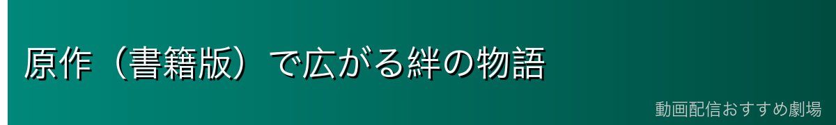 原作(書籍版)で広がる絆の物語