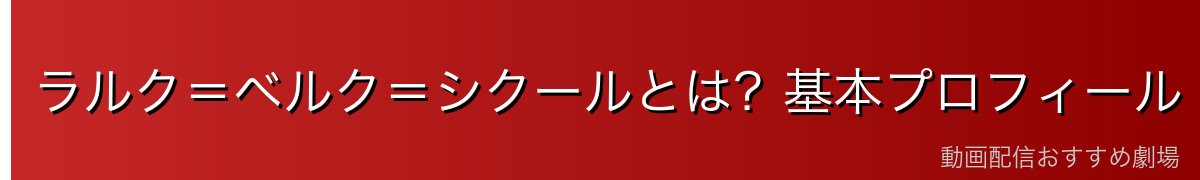 ラルク＝ベルク＝シクールとは？基本プロフィール
