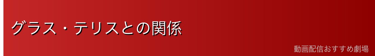 グラス・テリスとの関係
