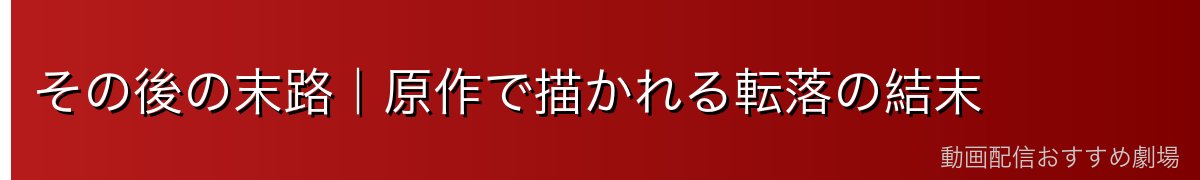 その後の末路|原作で描かれる転落の結末