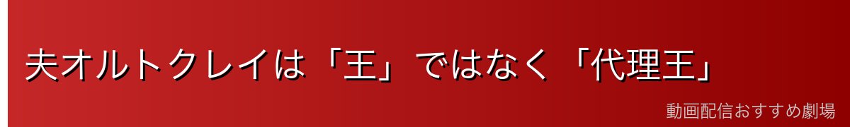 夫オルトクレイは「王」ではなく「代理王」