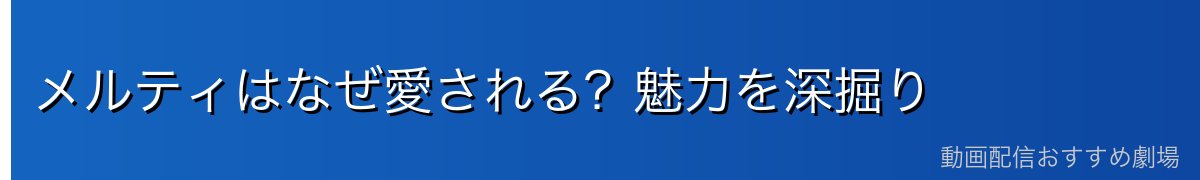 メルティはなぜ愛される？魅力を深掘り