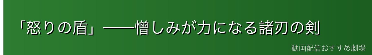 「怒りの盾」——憎しみが力になる諸刃の剣