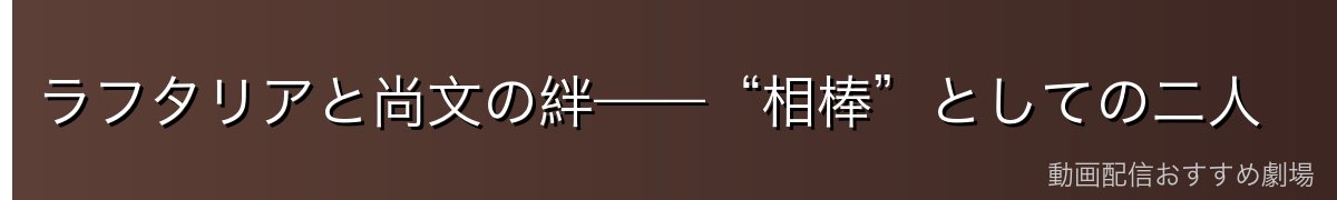 ラフタリアと尚文の絆——“相棒”としての二人