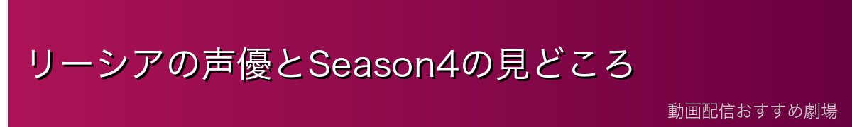 リーシアの声優とSeason4の見どころ