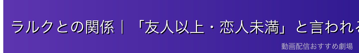 ラルクとの関係|「友人以上・恋人未満」と言われる絆