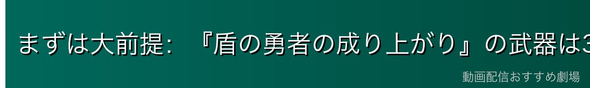 まずは大前提：『盾の勇者の成り上がり』の武器は3階層ある