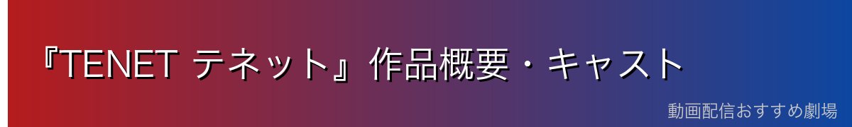 『TENET テネット』作品概要・キャスト