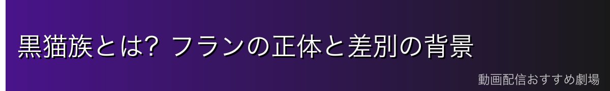 黒猫族とは？フランの正体と差別の背景