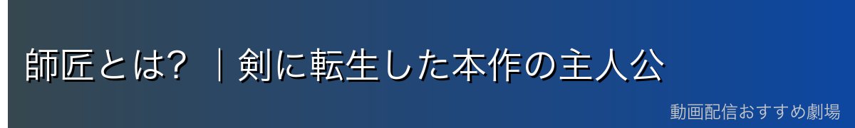師匠とは?|剣に転生した本作の主人公