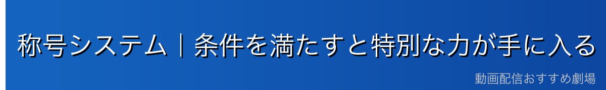 称号システム|条件を満たすと特別な力が手に入る