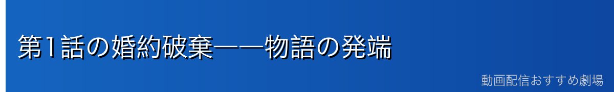 第1話の婚約破棄――物語の発端