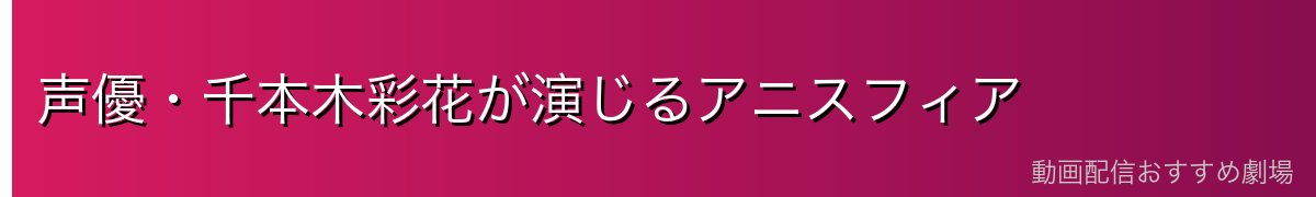 声優・千本木彩花が演じるアニスフィア
