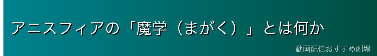 アニスフィアの「魔学（まがく）」とは何か