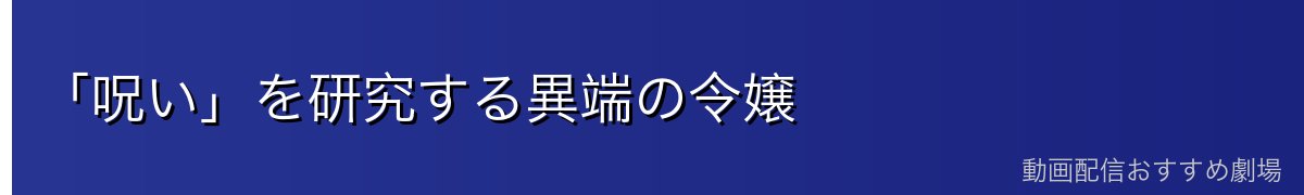 「呪い」を研究する異端の令嬢