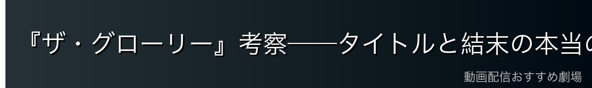 『ザ・グローリー』考察——タイトルと結末の本当の意味