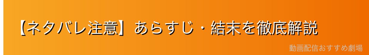 【ネタバレ注意】あらすじ・結末を徹底解説
