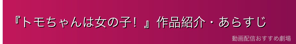 『トモちゃんは女の子!』作品紹介・あらすじ
