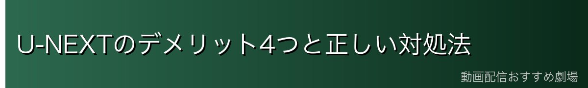 U-NEXTのデメリット4つと正しい対処法