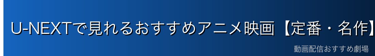 U-NEXTで見れるおすすめアニメ映画【定番・名作】
