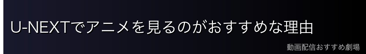 U-NEXTでアニメを見るのがおすすめな理由