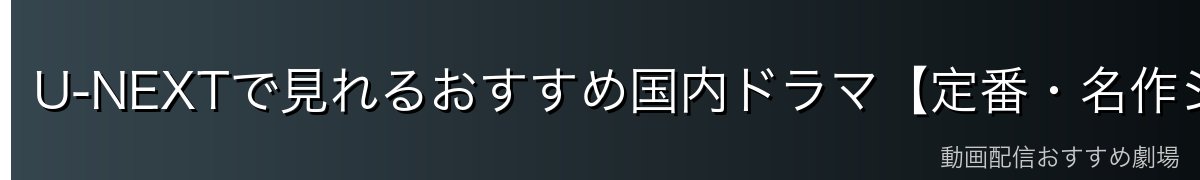 U-NEXTで見れるおすすめ国内ドラマ【定番・名作ジャンル別】