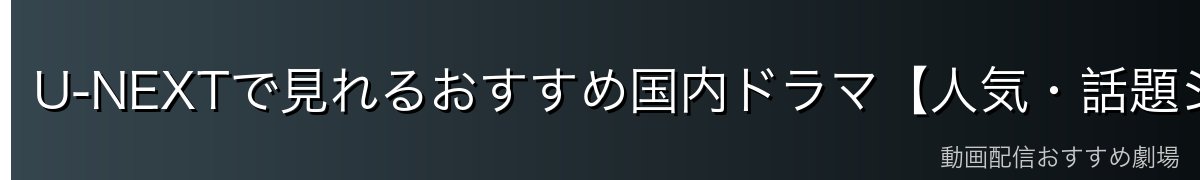 U-NEXTで見れるおすすめ国内ドラマ【人気・話題ジャンル別】