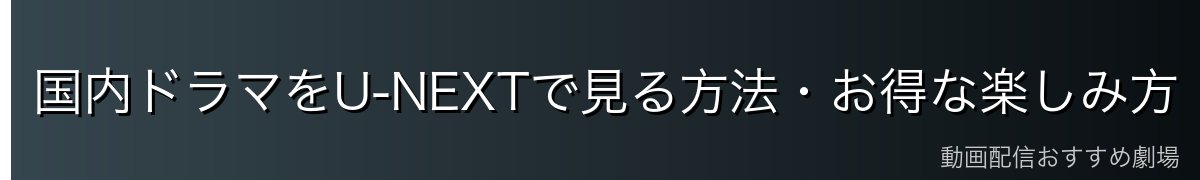 国内ドラマをU-NEXTで見る方法・お得な楽しみ方