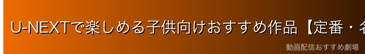 U-NEXTで楽しめる子供向けおすすめ作品【定番・名作】
