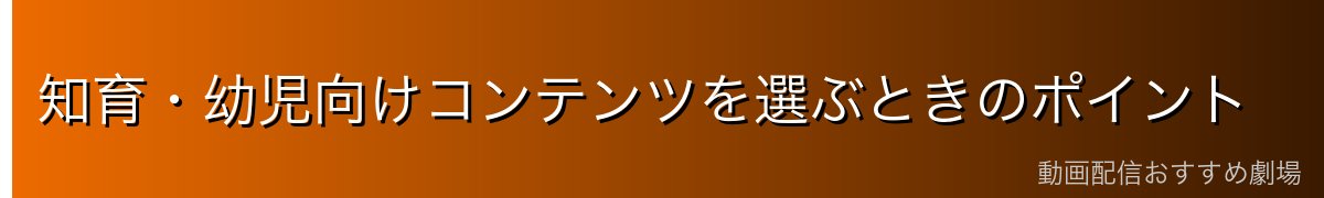 知育・幼児向けコンテンツを選ぶときのポイント