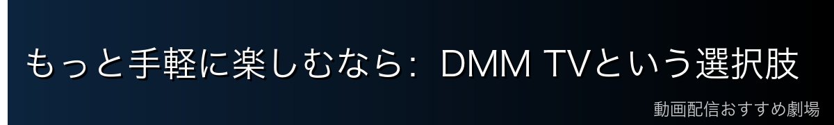 もっと手軽に楽しむなら：DMM TVという選択肢