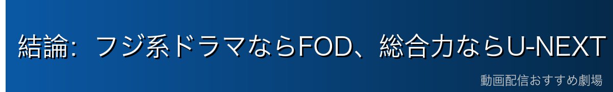結論：フジ系ドラマならFOD、総合力ならU-NEXT