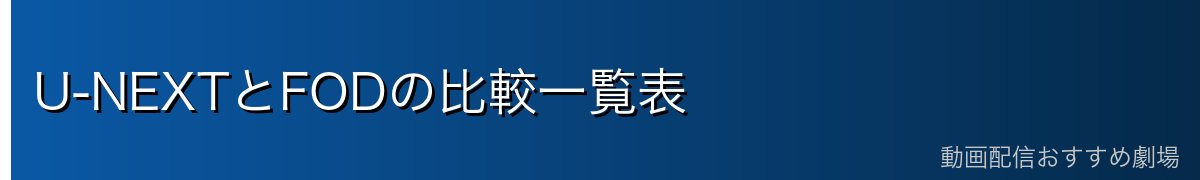 U-NEXTとFODの比較一覧表
