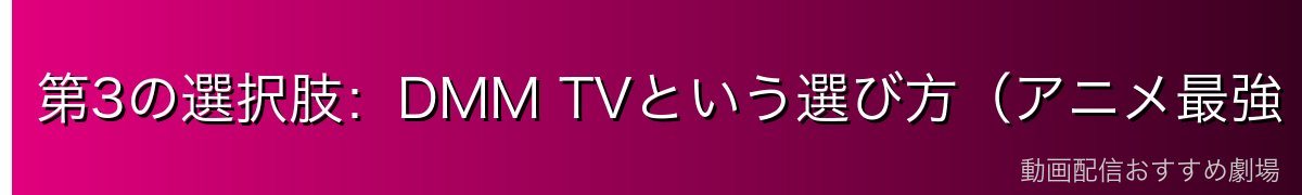 第3の選択肢:DMM TVという選び方(アニメ最強・最安)