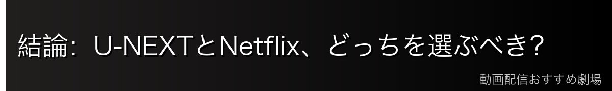 結論：U-NEXTとNetflix、どっちを選ぶべき？