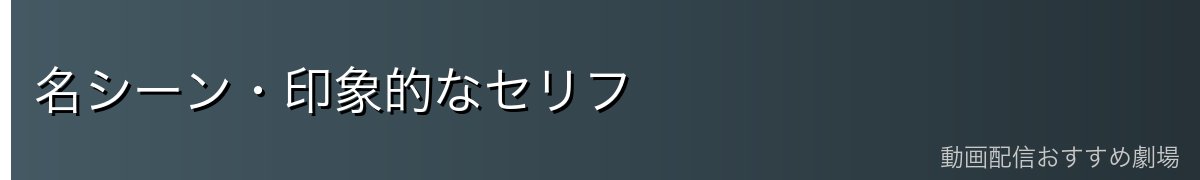 名シーン・印象的なセリフ