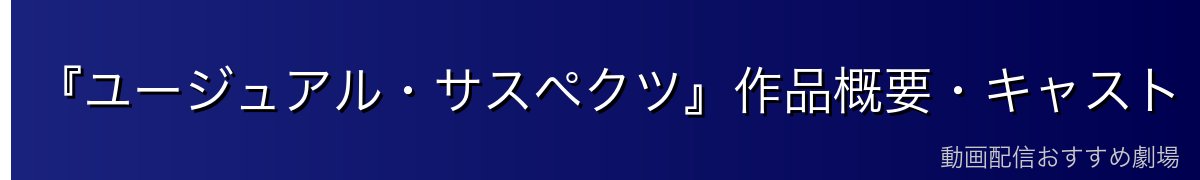 『ユージュアル・サスペクツ』作品概要・キャスト