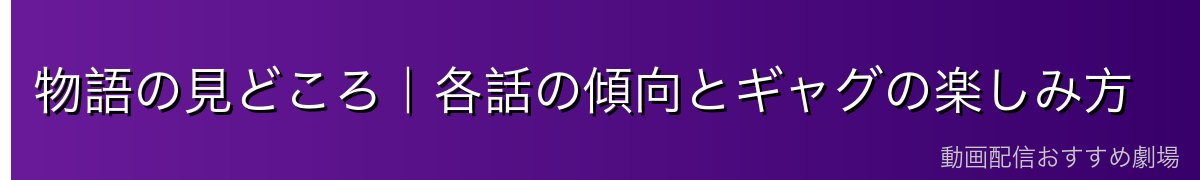 物語の見どころ|各話の傾向とギャグの楽しみ方