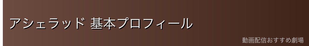 アシェラッド 基本プロフィール
