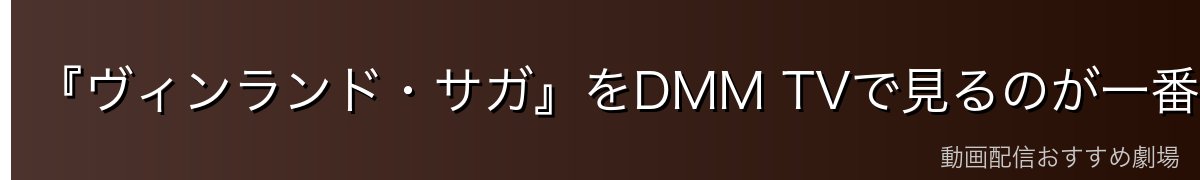 『ヴィンランド・サガ』をDMM TVで見るのが一番おすすめ