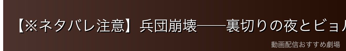 【※ネタバレ注意】兵団崩壊──裏切りの夜とビョルンの深手