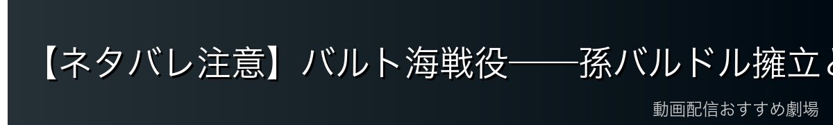 【ネタバレ注意】バルト海戦役——孫バルドル擁立とヨーム戦士団の崩壊