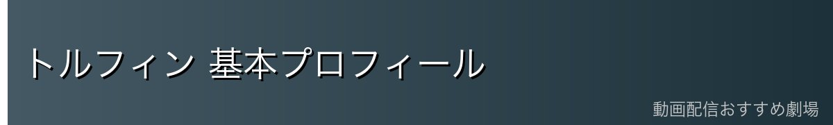 トルフィン 基本プロフィール