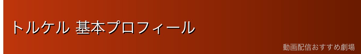 トルケル 基本プロフィール
