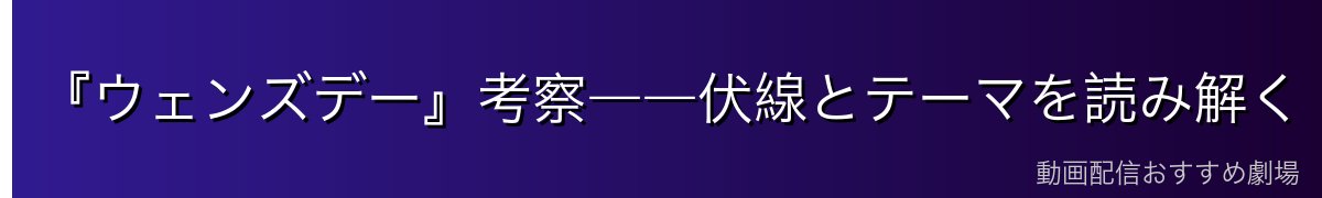 『ウェンズデー』考察――伏線とテーマを読み解く