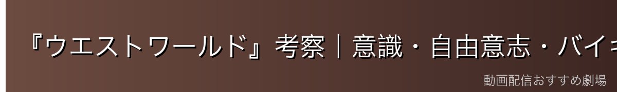 『ウエストワールド』考察｜意識・自由意志・バイキャメラル・マインド