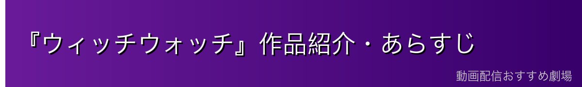 『ウィッチウォッチ』作品紹介・あらすじ
